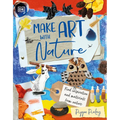 Make Art with Nature: Find Inspiration and Materials from Nature - Hardcover