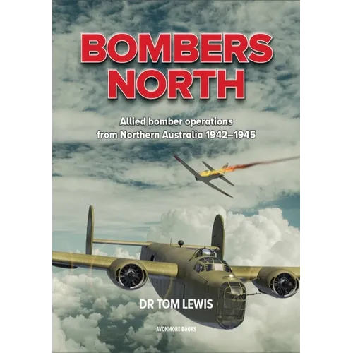 Bombers North: Allied Bomber Operations from Northern Australia 1942-1945 - Paperback