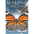 Making True Love: Healing Relationship Patterns Through Past Life Regression - Paperback