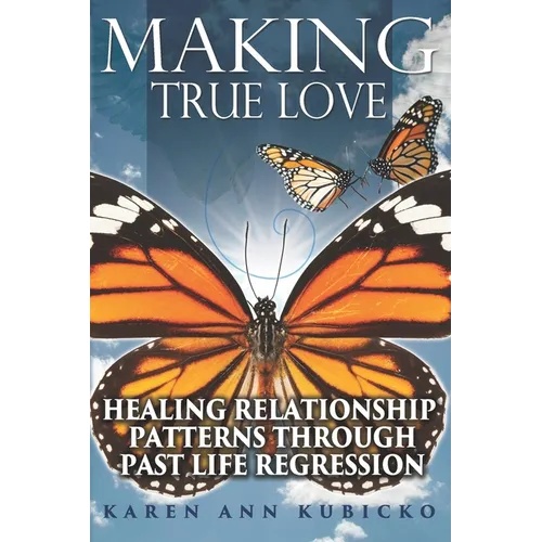 Making True Love: Healing Relationship Patterns Through Past Life Regression - Paperback