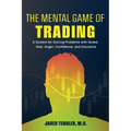 The Mental Game of Trading: A System for Solving Problems with Greed, Fear, Anger, Confidence, and Discipline - Paperback