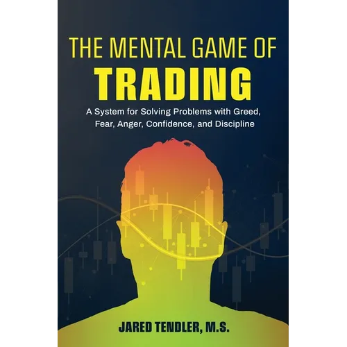 The Mental Game of Trading: A System for Solving Problems with Greed, Fear, Anger, Confidence, and Discipline - Paperback