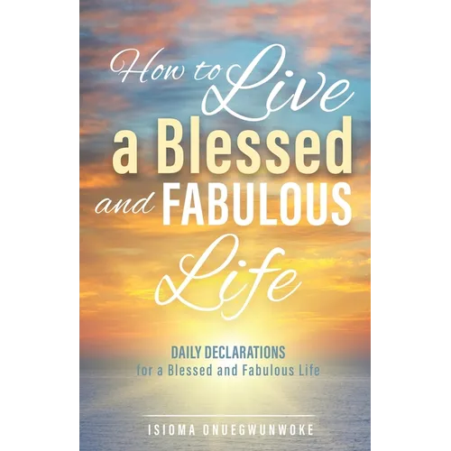 How to Live a Blessed and Fabulous Life: Daily Declarations for a Blessed and Fabulous Life - Paperback