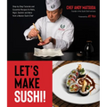 Let's Make Sushi!: Step-By-Step Tutorials and Essential Recipes for Rolls, Nigiri, Sashimi and More from a Master Sushi Chef - Paperback