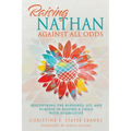 Raising Nathan Against All Odds: Discovering the Blessings, Joy, and Purpose in Raising a Child With Disabilities - Paperback