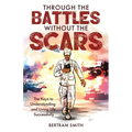 Through the Battles without the Scars: The Keys to Understanding and Living Life Successfully - Paperback