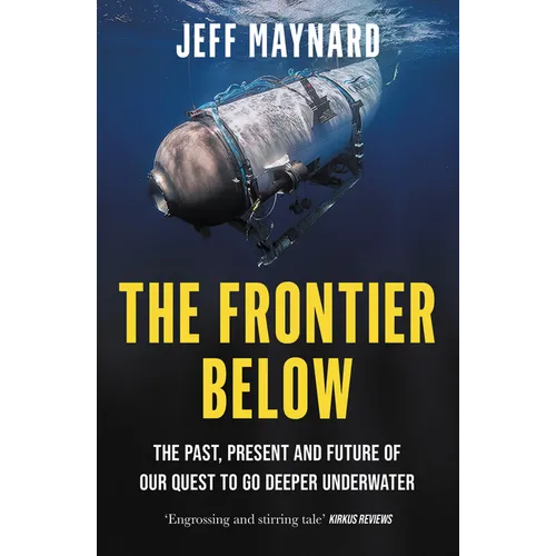 The Frontier Below: The Past, Present and Future of Our Quest to Go Deeper Underwater - Paperback