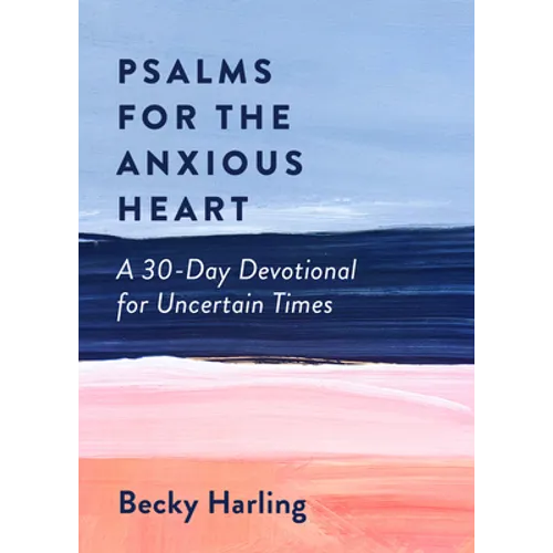 Psalms for the Anxious Heart: A 30-Day Devotional for Uncertain Times - Paperback