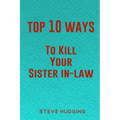 Top 10 Ways To Kill Your Sister In-Law - Paperback