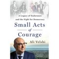 Small Acts of Courage: A Legacy of Endurance and the Fight for Democracy - Hardcover