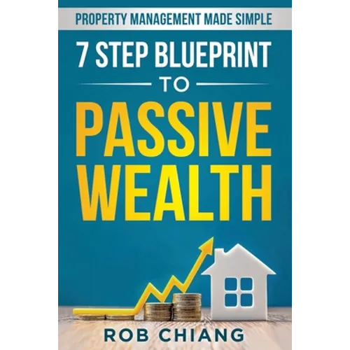 7 Step Blueprint to Passive Wealth: Property Management Made Simple - Paperback