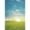 A Faith Encompassing All Creation: Addressing Commonly Asked Questions about Christian Care for the Environment - Paperback