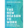 The New Reason to Work: How to Build a Career That Will Change the World - Paperback