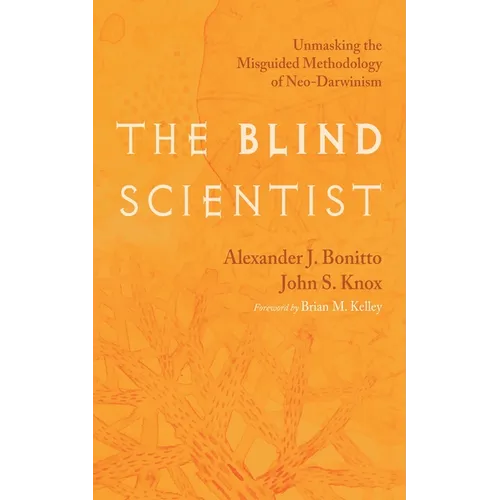 The Blind Scientist: Unmasking the Misguided Methodology of Neo-Darwinism - Hardcover