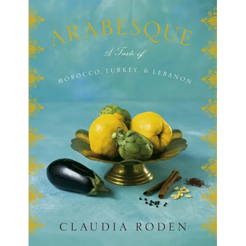 Arabesque: A Taste of Morocco, Turkey, and Lebanon: A Cookbook - Hardcover
