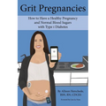 Grit Pregnancies: How to Have a Healthy Pregnancy and Normal Blood Sugars with Type 1 Diabetes - Paperback