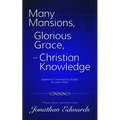 Many Mansions, Glorious Grace, and Christian Knowledge: Three Classic Sermons From Jonathan Edwards Updated to Contemporary English - Paperback