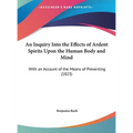 An Inquiry Into the Effects of Ardent Spirits Upon the Human Body and Mind: With an Account of the Means of Preventing (1823) - Hardcover