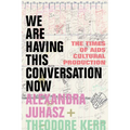 We Are Having This Conversation Now: The Times of AIDS Cultural Production - Hardcover