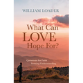 What Can Love Hope For?: Questions for Faith Seeking Understanding - Paperback