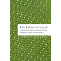 The Ethics of Death: Religious and Philosophical Perspectives in Dialogue - Paperback