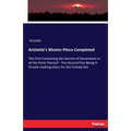 Aristotle's Master-Piece Completed: The First Containing the Secrets of Generation in all the Parts Thereof - The Second Part Being A Private Looking- - Paperback