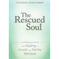 The Rescued Soul: The Writing Journey for the Healing of Incest and Family Betrayal - Paperback