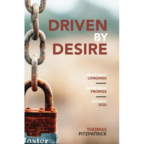 Driven By Desire: Insatiable Longings, Incredible Promises, Infinite God - Paperback