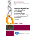 Mapping Workflows and Managing Knowledge: Dynamic Modeling of Formal and Tacit Knowledge to Improve Organizational Performance, Volume II - Paperback