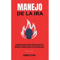 Manejo de la ira: 10 Poderosos Pasos para Tomar el Control Completo de sus Emociones, Para Hombres y Mujeres, Guía de Autoayuda para el Autocontrol, P - Paperback