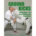 Ground Kicks: Advanced Martial Arts Kicks for Groundfighting - Paperback