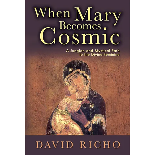 When Mary Becomes Cosmic: A Jungian and Mystical Path to the Divine Feminine - Paperback