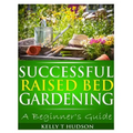 Successful Raised Bed Gardening: A Beginner's Guide - Paperback
