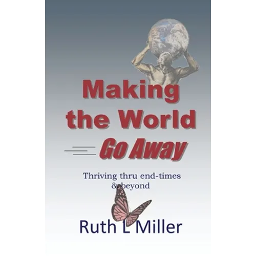 Making the World Go Away: Thriving thru end-times & beyond - Paperback