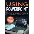 Using Microsoft PowerPoint - 2023 Edition: The Step-by-step Guide to Using Microsoft PowerPoint - Paperback