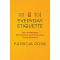 Everyday Etiquette: How to Navigate 101 Common and Uncommon Social Situations - Paperback