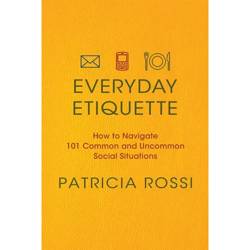 Everyday Etiquette: How to Navigate 101 Common and Uncommon Social Situations - Paperback
