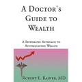 A Doctor's Guide to Wealth: A Systematic Approach to Accumulating Wealth - Hardcover