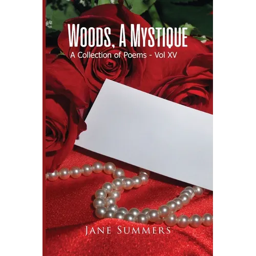 Woods, A Mystique: A Collection of Poems - Vol XV - Paperback
