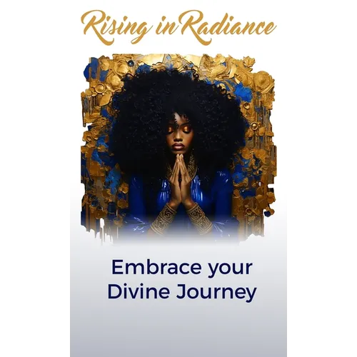 Rising in Radiance: Embrace Your Divine Journey - Hardcover