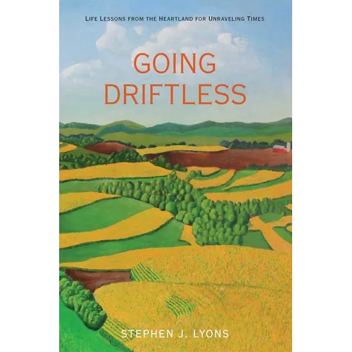 Going Driftless: Life Lessons from the Heartland for Unraveling Times - Paperback
