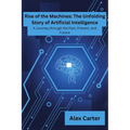 Rise of Machines: A Journey Through The Past, Present and Future - Paperback