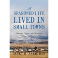 A Seasoned Life Lived in Small Towns: Memories, Musings, and Observations - Paperback