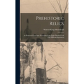 Prehistoric Relics; an Illustrated Catalogue Describing Some Eight Hundred and Fifty Different Specimens - Hardcover