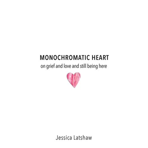 Monochromatic Heart: on grief and love and still being here - Paperback