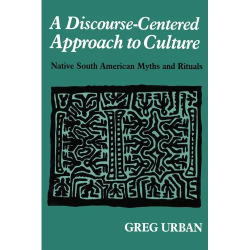 A Discourse-Centered Approach to Culture: Native South American Myths and Rituals - Paperback