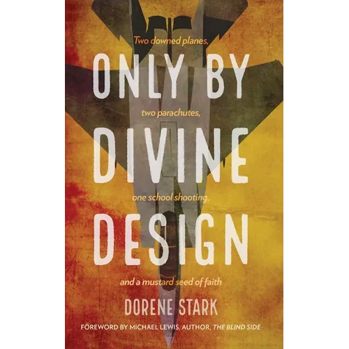 Only By Divine Design: Two downed planes, two parachutes, one school shooting, and a mustard seed of faith - Paperback