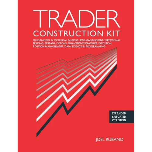 Trader Construction Kit: Fundamental & Technical Analysis, Risk Management, Directional Trading, Spreads, Options, Quantitative Strategies, Exe - Paperback