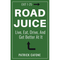 Road Juice: Live, Eat, Drive, Dream, and Get Better At It - Paperback