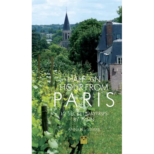 Half an Hour from Paris: 12 Secret Daytrips by Train - Paperback